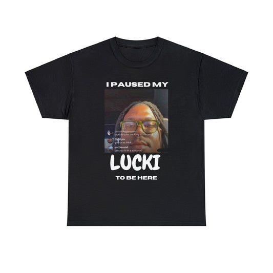 I PAUSED MY LUCKI TO BE HERE TEE